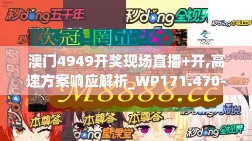 澳门4949开奖现场直播+开,高速方案响应解析_WP171.470-9