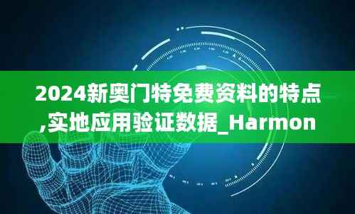 2024新奥门特免费资料的特点,实地应用验证数据_Harmony款4.483