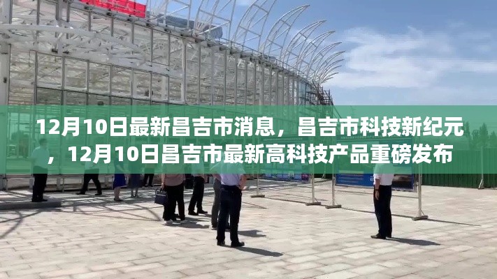 昌吉市科技新纪元，最新高科技产品重磅发布消息