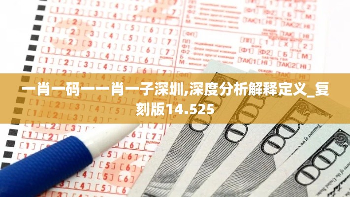 一肖一码一一肖一子深圳,深度分析解释定义_复刻版14.525