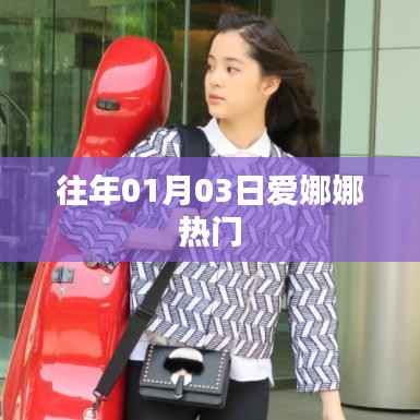 爱娜娜成为热门话题,历年一月初三盛况回顾