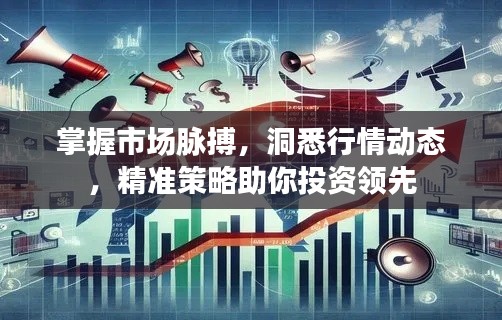 掌握市场脉搏,洞悉行情动态,精准策略助你投资领先