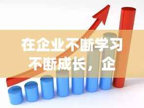 在企业不断学习不断成长,企业不断发展