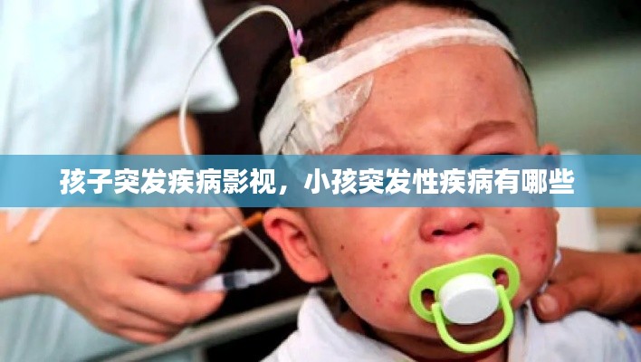孩子突发疾病影视,小孩突发性疾病有哪些