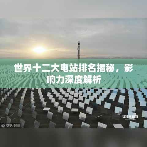世界十二大电站排名揭秘,影响力深度解析