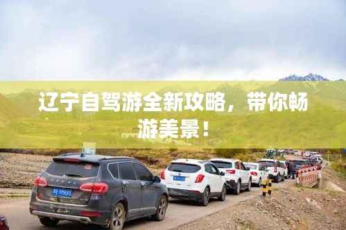 辽宁自驾游全新攻略,带你畅游美景!