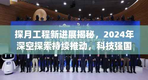探月工程新进展揭秘,2024年深空探索持续推动,科技强国风采展现