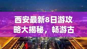 西安最新8日游攻略大揭秘,畅游古都,体验绝佳旅行!