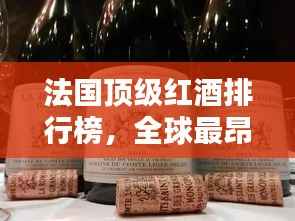 法国顶级红酒排行榜，全球最昂贵的红酒榜单揭晓！