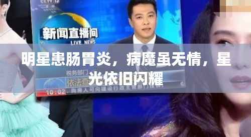 明星患肠胃炎,病魔虽无情,星光依旧闪耀